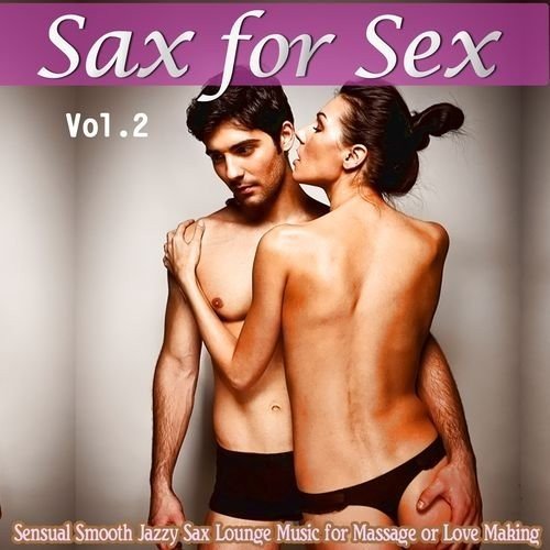 VA - Sax For Sex Vol 2 (Sensual Smooth Jazzy Sax Lounge Music for Massage or Love Making) (2015)